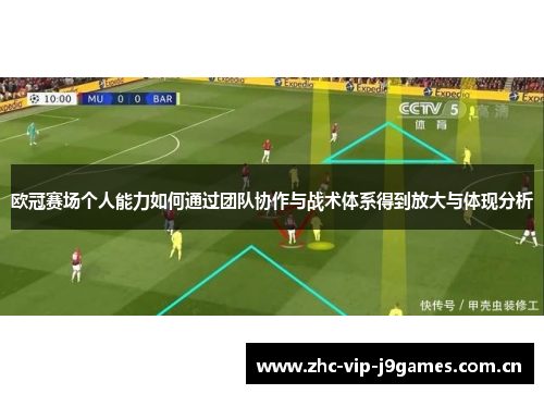 欧冠赛场个人能力如何通过团队协作与战术体系得到放大与体现分析 欧冠赛场个人能力如何通过团队协作与战术体系得到放大与体现分析